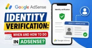Google AdSense Identity Verification: When and How to do Identity Verification in AdSense?